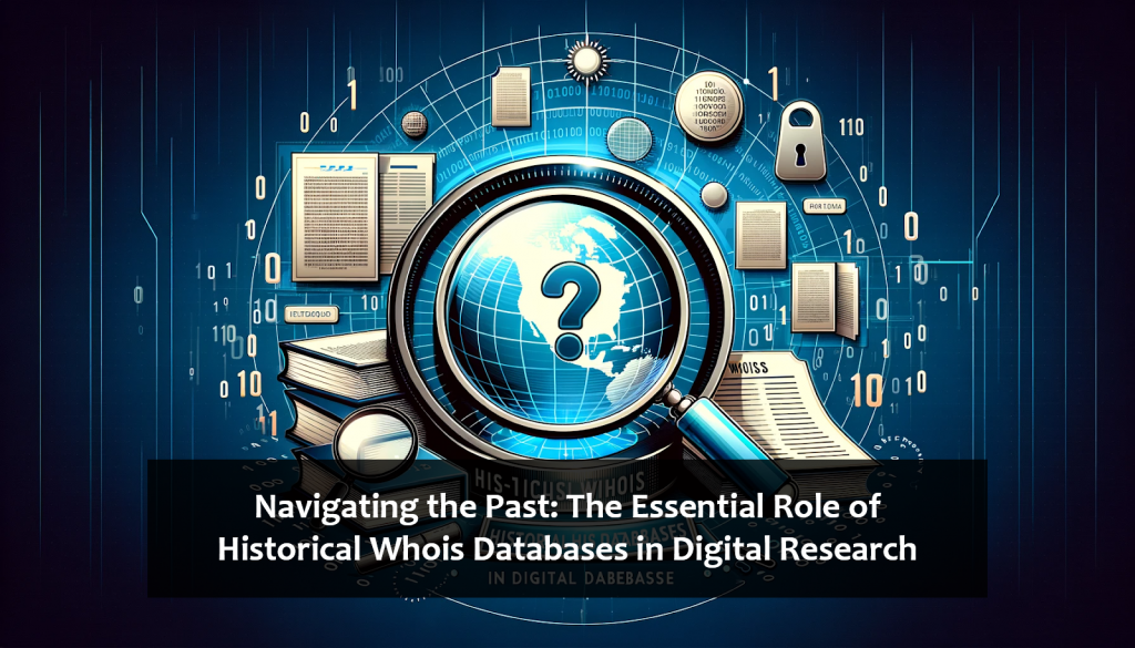 Navigating the Past: The Essential Role of Historical Whois Databases 